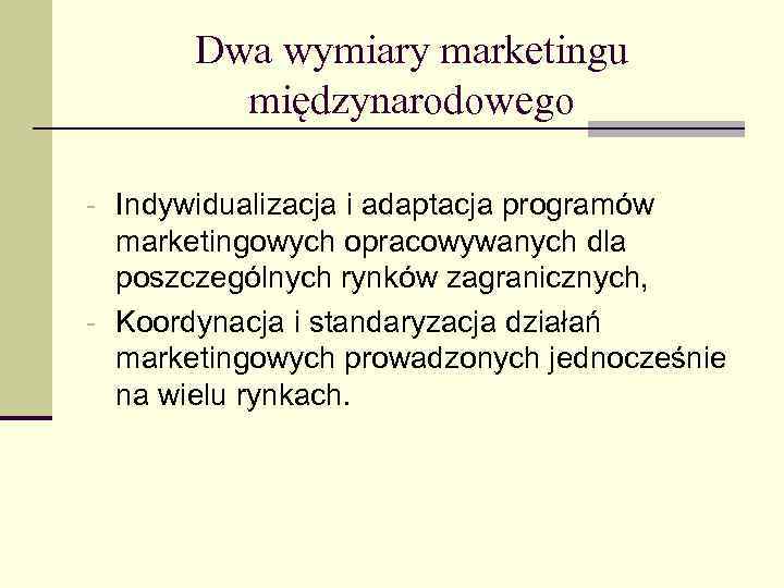 Dwa wymiary marketingu międzynarodowego - Indywidualizacja i adaptacja programów marketingowych opracowywanych dla poszczególnych rynków