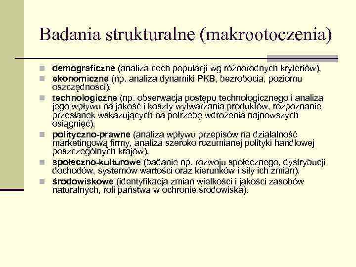 Badania strukturalne (makrootoczenia) n demograficzne (analiza cech populacji wg różnorodnych kryteriów), n ekonomiczne (np.