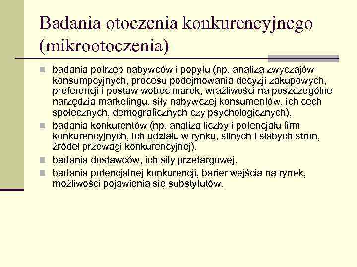 Badania otoczenia konkurencyjnego (mikrootoczenia) n badania potrzeb nabywców i popytu (np. analiza zwyczajów konsumpcyjnych,