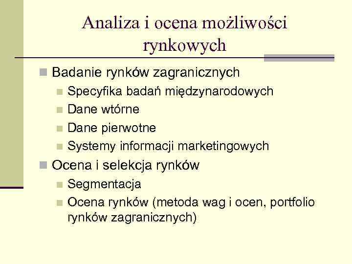 Analiza i ocena możliwości rynkowych n Badanie rynków zagranicznych n Specyfika badań międzynarodowych n