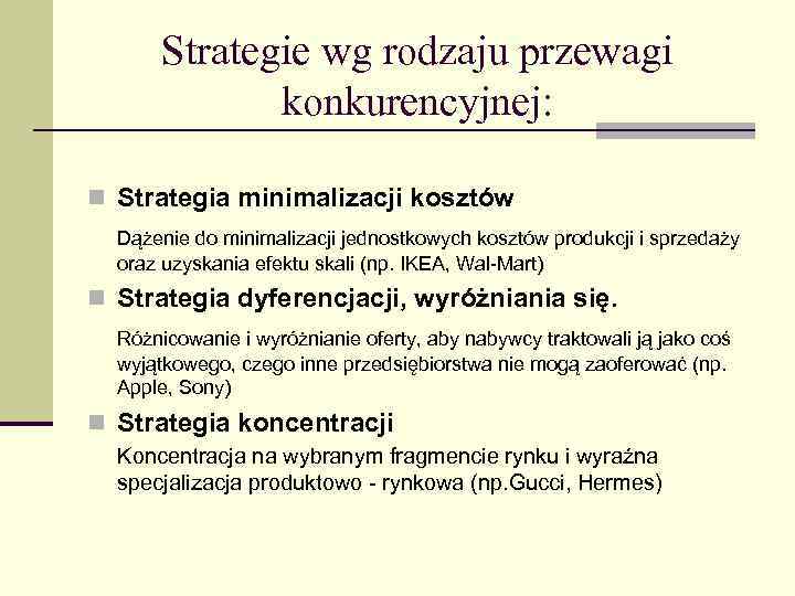 Strategie wg rodzaju przewagi konkurencyjnej: n Strategia minimalizacji kosztów Dążenie do minimalizacji jednostkowych kosztów