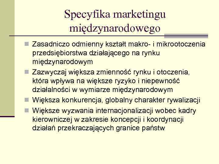 Specyfika marketingu międzynarodowego n Zasadniczo odmienny kształt makro- i mikrootoczenia przedsiębiorstwa działającego na rynku