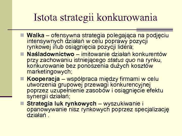 Istota strategii konkurowania n Walka – ofensywna strategia polegająca na podjęciu intensywnych działań w