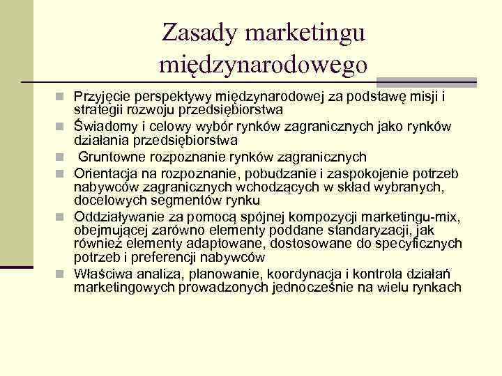 Zasady marketingu międzynarodowego n Przyjęcie perspektywy międzynarodowej za podstawę misji i n n n