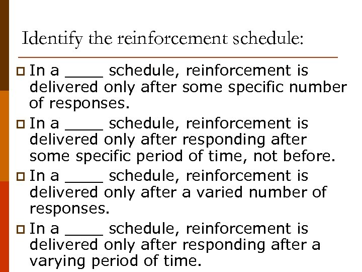 Identify the reinforcement schedule: p In a ____ schedule, reinforcement is delivered only after