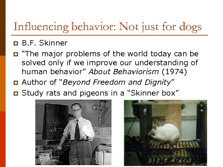 Influencing behavior: Not just for dogs p p B. F. Skinner “The major problems