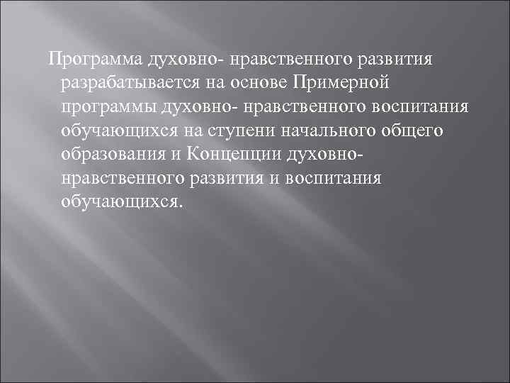 Программа духовно- нравственного развития разрабатывается на основе Примерной программы духовно- нравственного воспитания обучающихся на