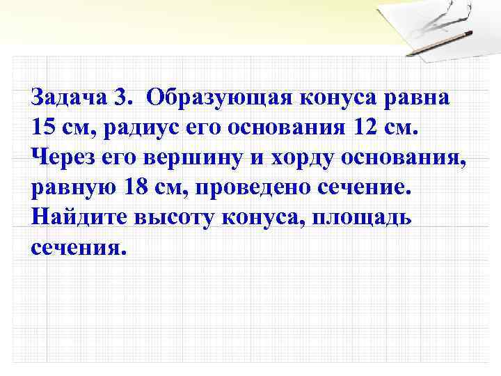 Задача 3. Образующая конуса равна 15 см, радиус его основания 12 см. Через его