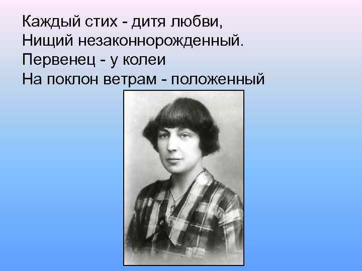 Каждый стих - дитя любви, Нищий незаконнорожденный. Первенец - у колеи На поклон ветрам