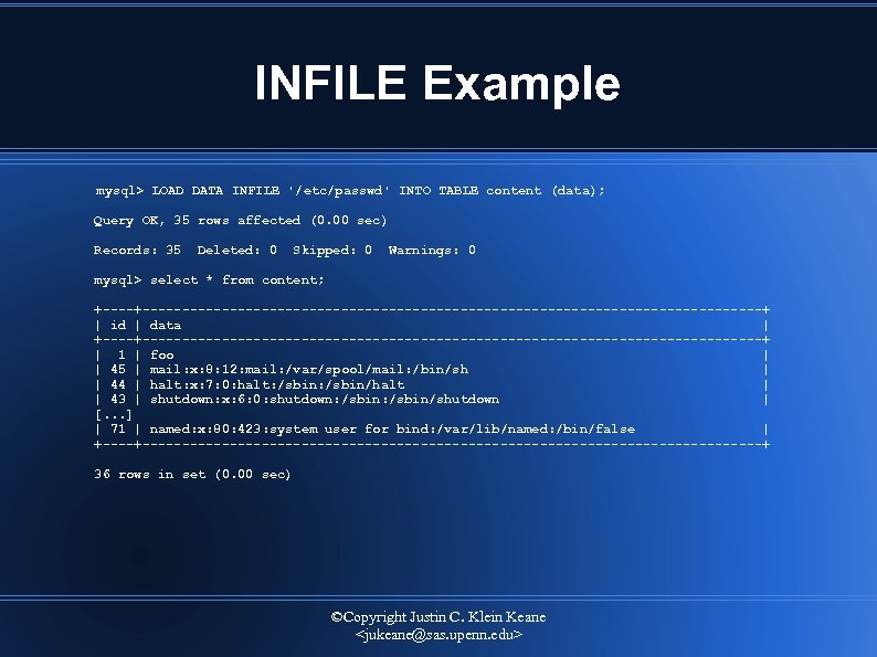 INFILE Example mysql> LOAD DATA INFILE '/etc/passwd' INTO TABLE content (data); Query OK, 35