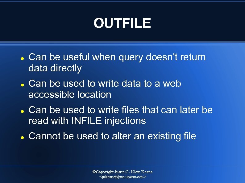 OUTFILE Can be useful when query doesn't return data directly Can be used to