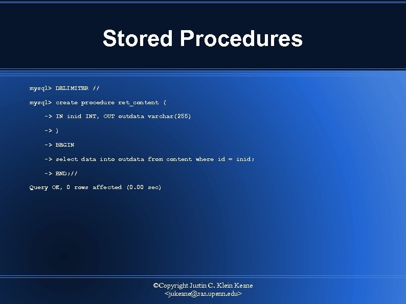 Stored Procedures mysql> DELIMITER // mysql> create procedure ret_content ( -> IN inid INT,