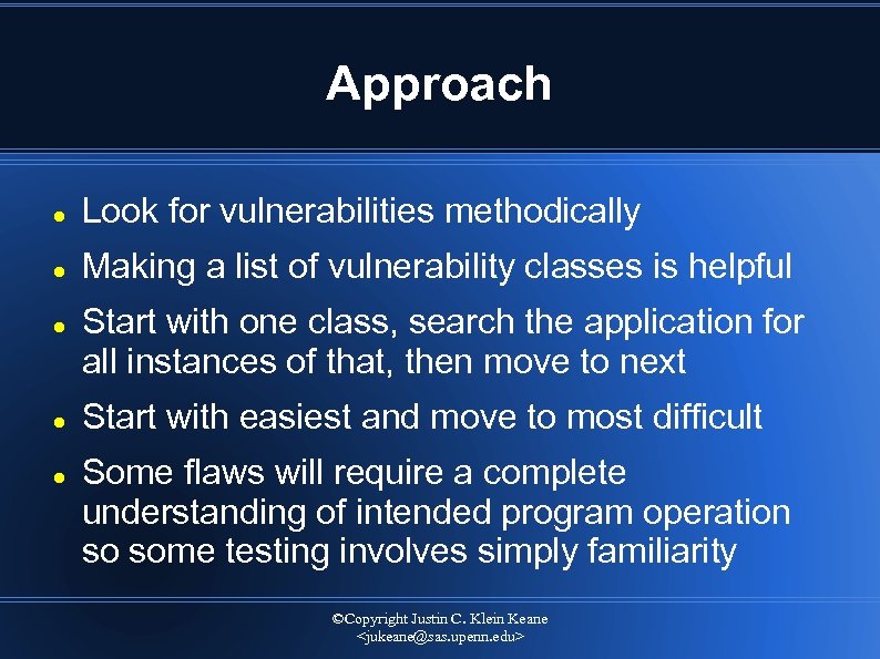 Approach Look for vulnerabilities methodically Making a list of vulnerability classes is helpful Start