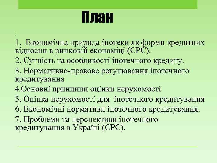 План • • 1. Економічна природа іпотеки як форми кредитних відносин в ринковій економіці