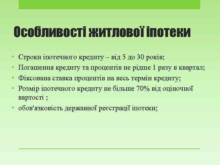 Особливості житлової іпотеки • • Строки іпотечного кредиту – від 5 до 30 років;