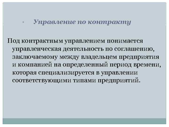 § Управление по контракту Под контрактным управлением понимается управленческая деятельность по соглашению, заключаемому между