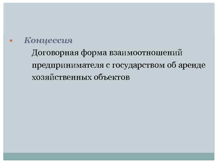 Концессия Договорная форма взаимоотношений предпринимателя с государством об аренде хозяйственных объектов § 