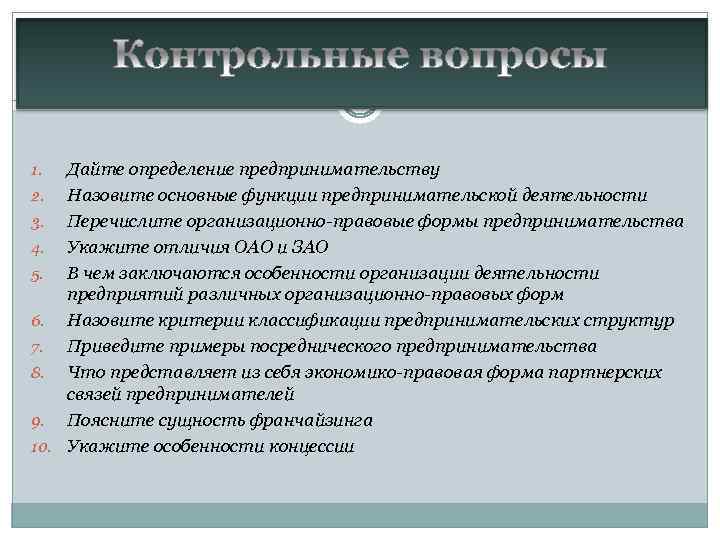 Дайте определение предпринимательству 2. Назовите основные функции предпринимательской деятельности 3. Перечислите организационно-правовые формы предпринимательства