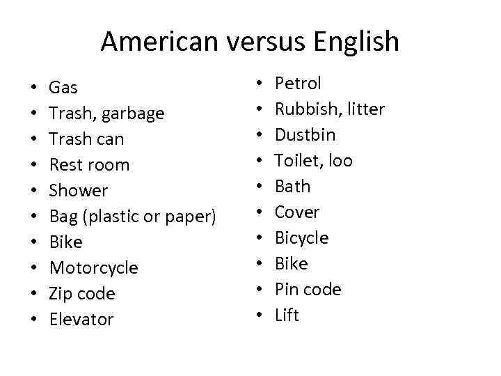 American versus English • • • Gas Trash, garbage Trash can Rest room Shower