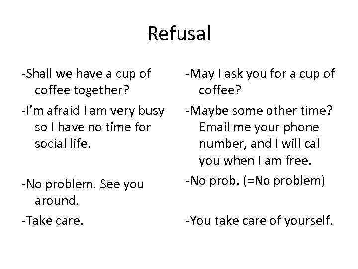 Refusal -Shall we have a cup of coffee together? -I’m afraid I am very