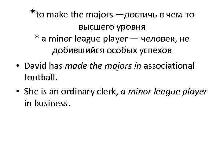 *to make the majors —достичь в чем-то высшего уровня * a minor league player