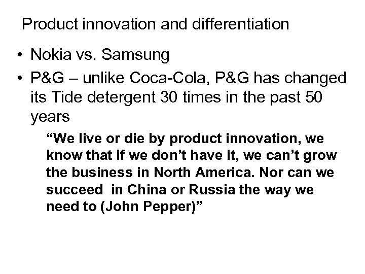 Product innovation and differentiation • Nokia vs. Samsung • P&G – unlike Coca-Cola, P&G