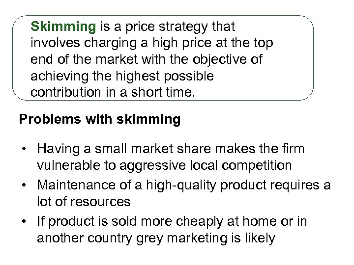 Skimming is a price strategy that involves charging a high price at the top