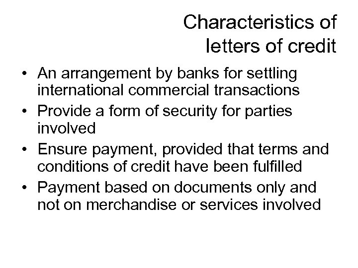 Characteristics of letters of credit • An arrangement by banks for settling international commercial