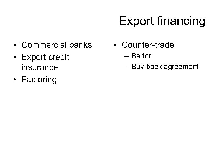 Export financing • Commercial banks • Export credit insurance • Factoring • Counter-trade –