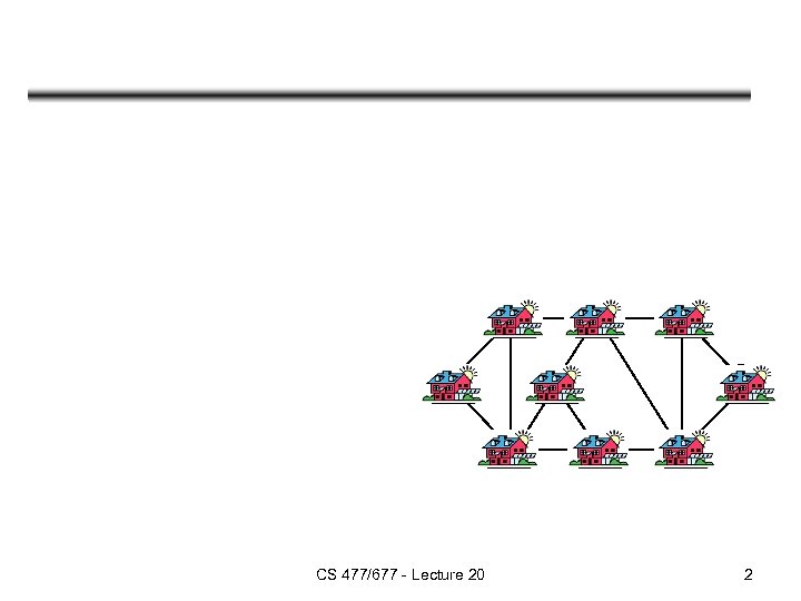 CS 477/677 - Lecture 20 2 