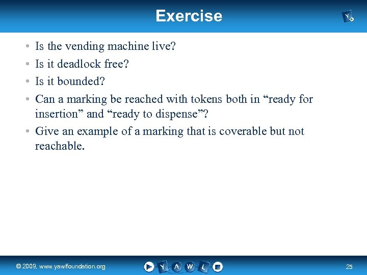 Exercise • • Is the vending machine live? Is it deadlock free? Is it
