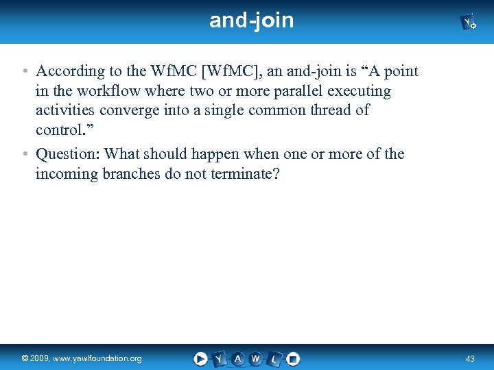 and-join • According to the Wf. MC [Wf. MC], an and-join is “A point