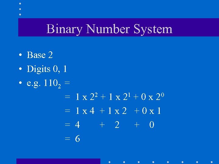 Binary Number System • Base 2 • Digits 0, 1 • e. g. 1102