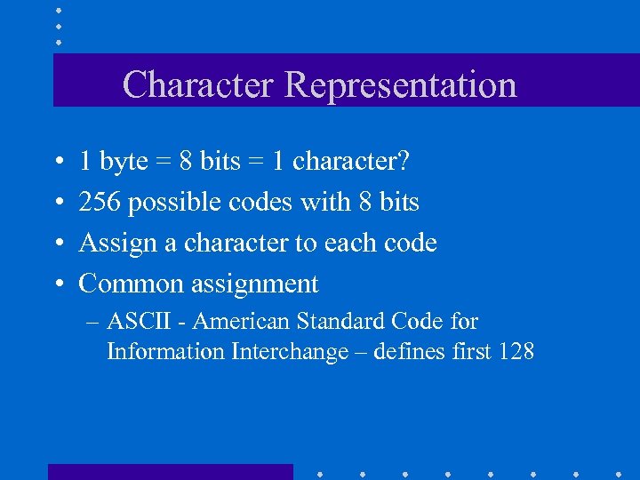 Character Representation • • 1 byte = 8 bits = 1 character? 256 possible