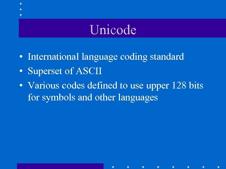 Unicode • International language coding standard • Superset of ASCII • Various codes defined