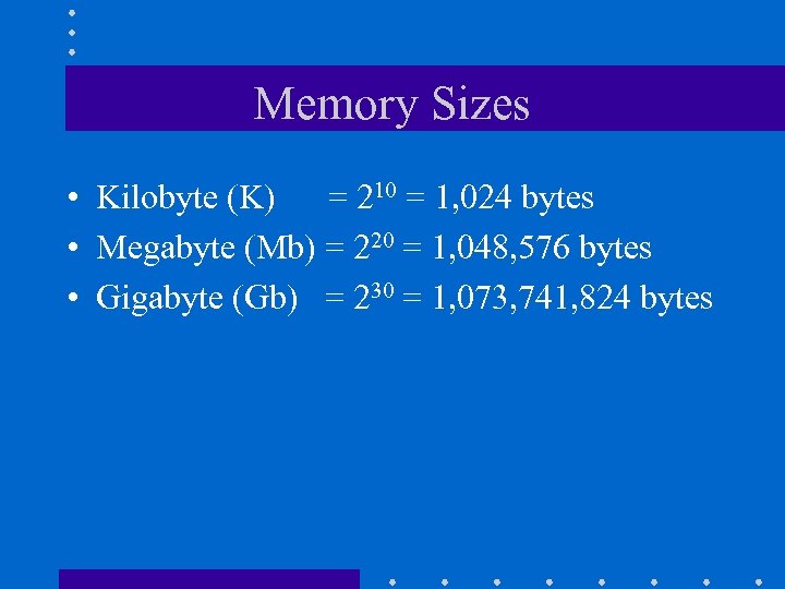 Memory Sizes • Kilobyte (K) = 210 = 1, 024 bytes • Megabyte (Mb)
