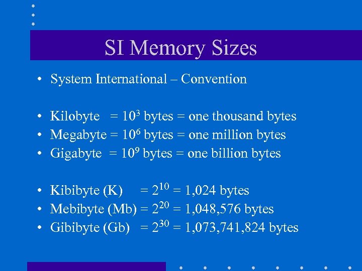 SI Memory Sizes • System International – Convention • Kilobyte = 103 bytes =