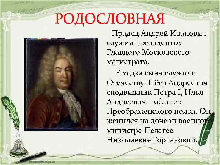 РОДОСЛОВНАЯ Прадед Андрей Иванович служил президентом Главного Московского магистрата. Его два сына служили Отечеству: