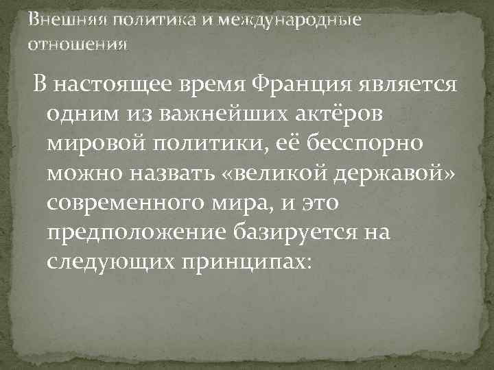Внешняя политика и международные отношения В настоящее время Франция является одним из важнейших актёров