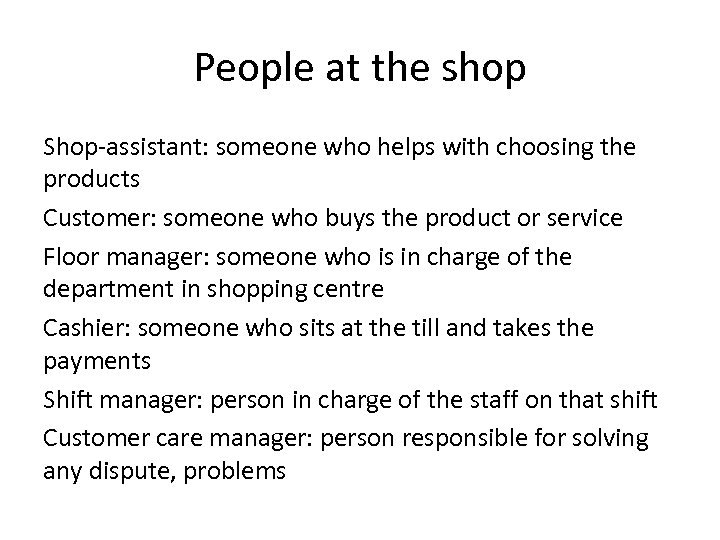 People at the shop Shop-assistant: someone who helps with choosing the products Customer: someone