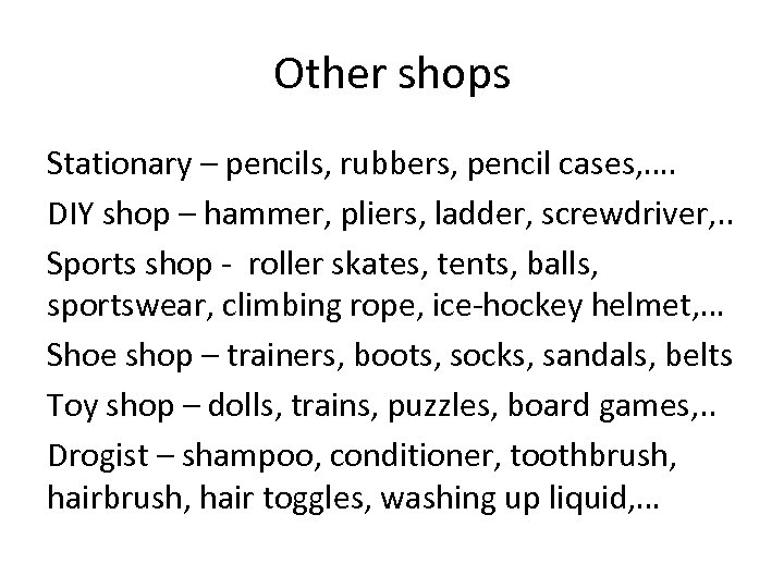 Other shops Stationary – pencils, rubbers, pencil cases, …. DIY shop – hammer, pliers,