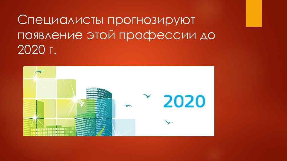 Специалисты прогнозируют появление этой профессии до 2020 г. 