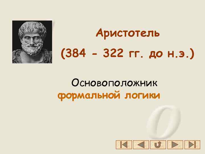 Аристотель (384 - 322 гг. до н. э. ) Основоположник формальной логики 
