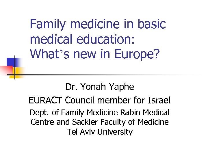 Family medicine in basic medical education: What’s new in Europe? Dr. Yonah Yaphe EURACT