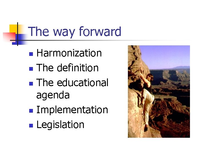 The way forward Harmonization n The definition n The educational agenda n Implementation n