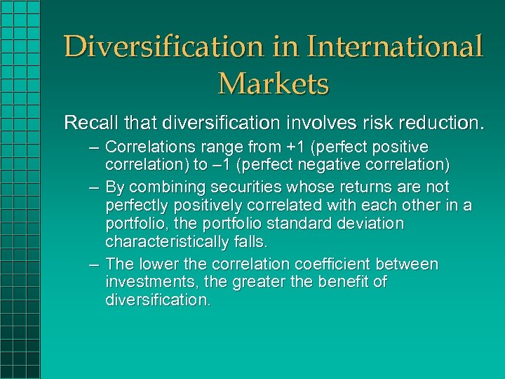 Diversification in International Markets Recall that diversification involves risk reduction. – Correlations range from