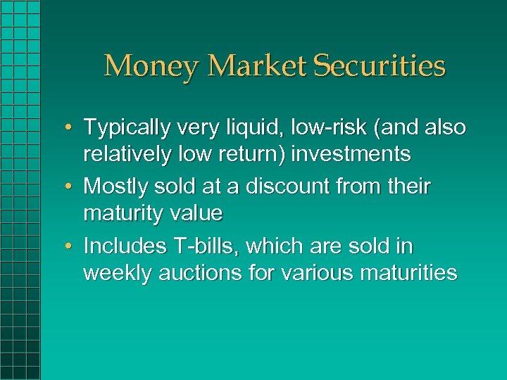Money Market Securities • Typically very liquid, low-risk (and also relatively low return) investments