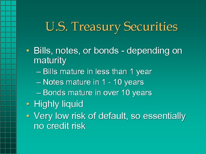 U. S. Treasury Securities • Bills, notes, or bonds - depending on maturity –