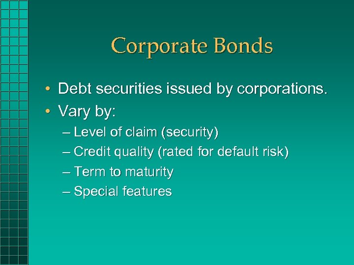 Corporate Bonds • Debt securities issued by corporations. • Vary by: – Level of