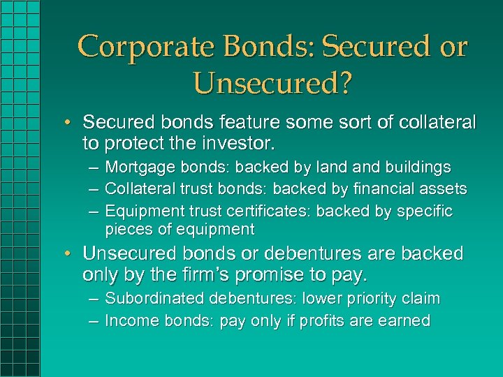 Corporate Bonds: Secured or Unsecured? • Secured bonds feature some sort of collateral to